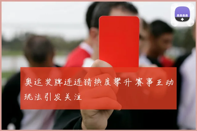 奥运奖牌连连猜热度攀升 赛事互动玩法引发关注